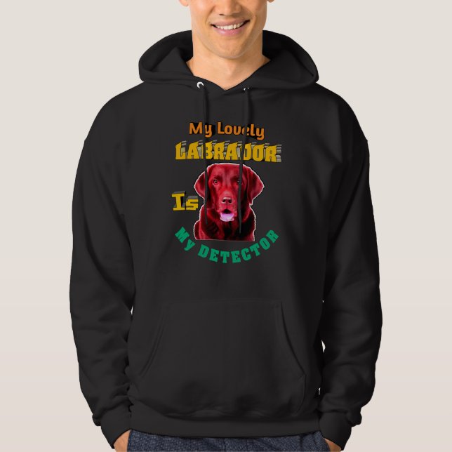 My Lovely Labrador Is My Detector Labrador Retriev Hoodie (Front)