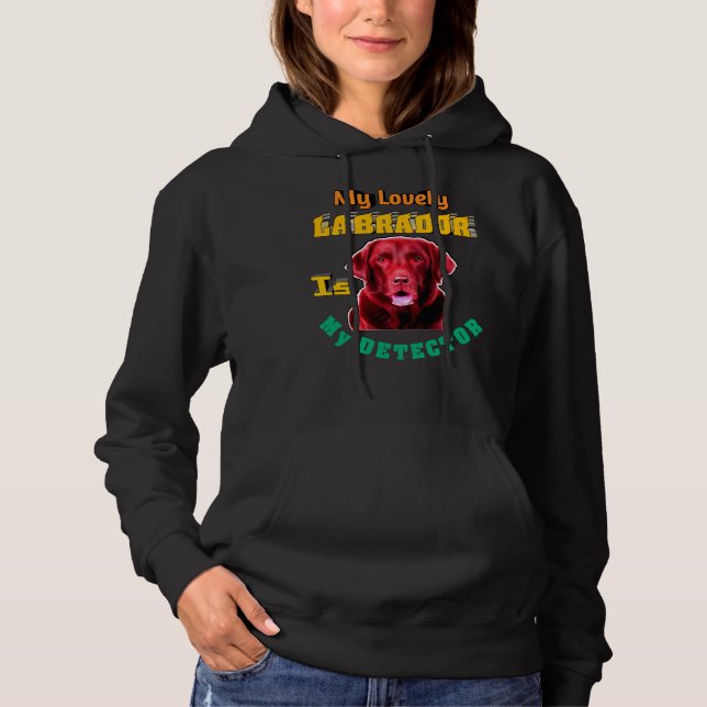 My Lovely Labrador Is My Detector Labrador Retriev Hoodie (Front)