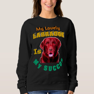My Lovely Labrador Is My Succor Labrador Retriever Sweatshirt