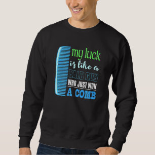 My Luck Is Like A Bald Guy Who Won A Comb St Patri Sweatshirt