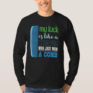My Luck Is Like A Bald Guy Who Won A Comb St Patri T-Shirt