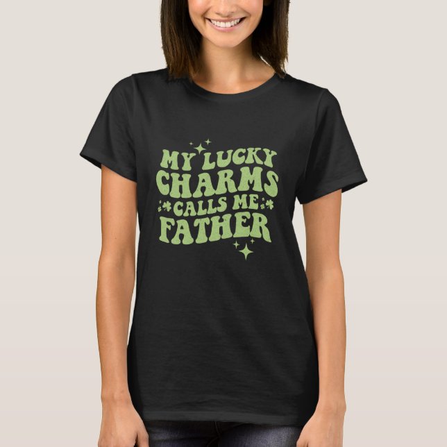 My Lucky Charms Call Me Father St Patrick's Day Gr T-Shirt (Front)