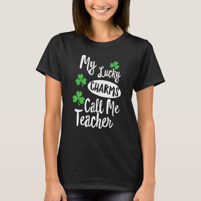 My Lucky Charms Call Me Teacher Patricks Day T-Shirt (Front)