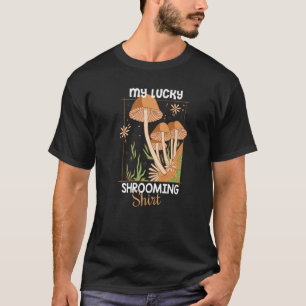 My lucky Shrooming Mushroom Hunter T-Shirt