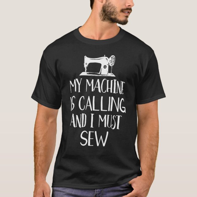 My Machine Is Calling And I Must Sew Funny Sewing  T-Shirt (Front)