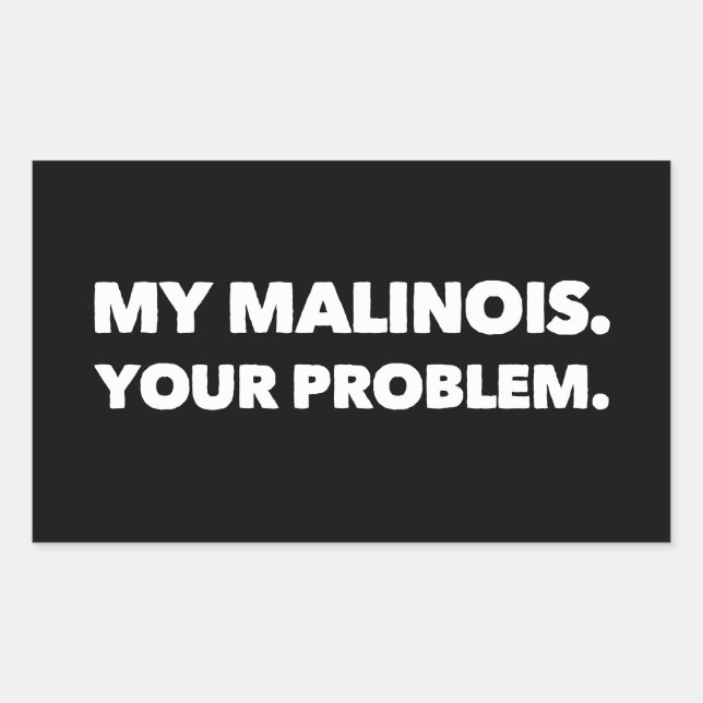 My Malinois Your Problem Belgian Malinois Rectangular Sticker (Front)