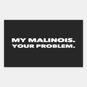 My Malinois Your Problem Belgian Malinois Rectangular Sticker