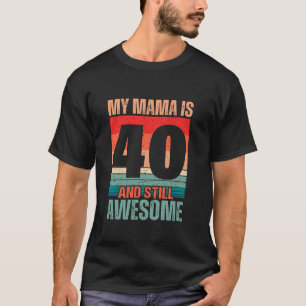 My Mama Is 40 and Still Awesome Mum 40 Years Old B T-Shirt
