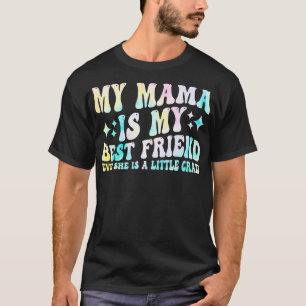 my mama is my best friend even she is a little cra T-Shirt