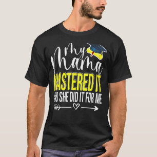 My Mama Mastered It And She Did It For Me Graduati T-Shirt