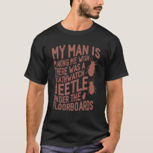 My Man Is Making Me Wish There Was A Deathwatch Be T-Shirt