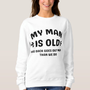 My Man is Old His Back Goes Out More Than We Do Sweatshirt