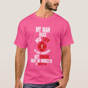 My Man Risks His Life Firefighter Wife Girlfriend T-Shirt