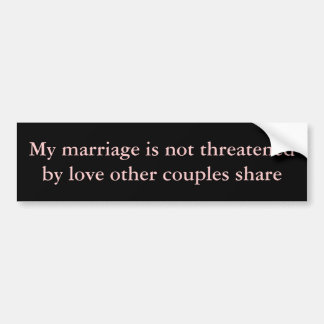 My marriage is not threatened bumper sticker
