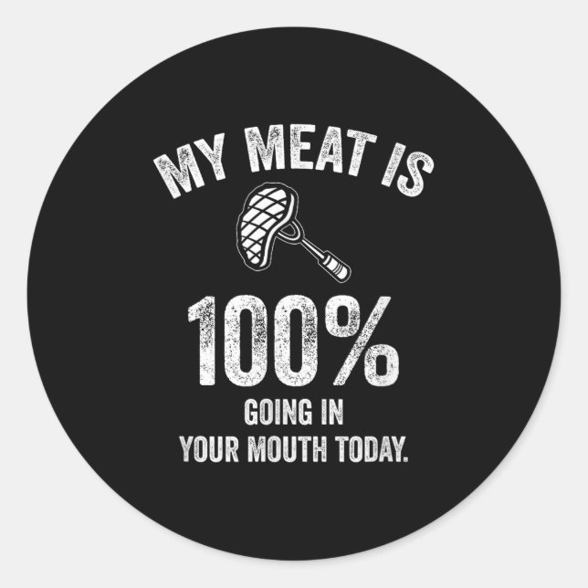 My Meat Is 100% Going In Your Mouth Today Funny Bb Classic Round Sticker (Front)