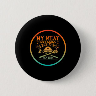 My Meat Isn't Going To Rub Itself Bbq Time Funny B 6 Cm Round Badge