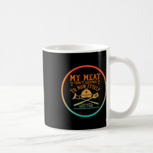 My Meat Isn't Going To Rub Itself Bbq Time Funny B Coffee Mug