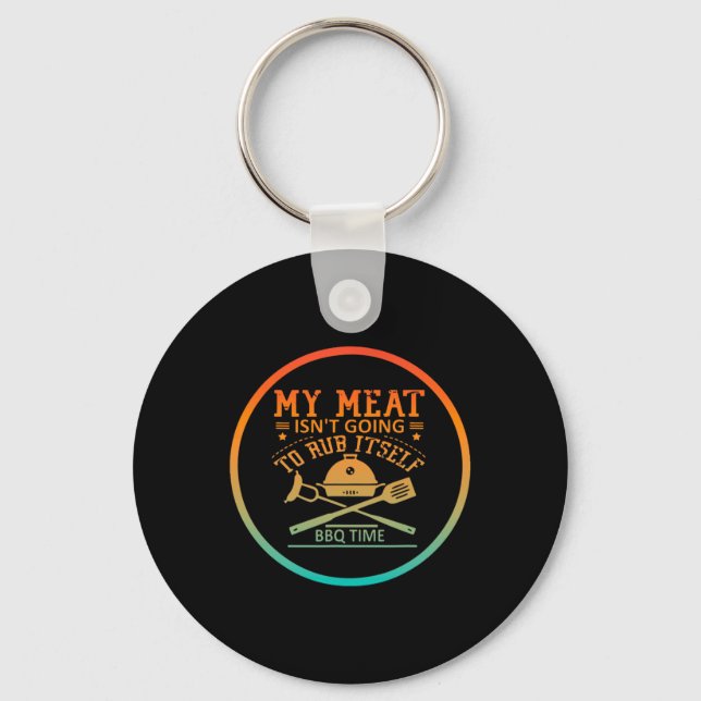 My Meat Isn't Going To Rub Itself Bbq Time Funny B Key Ring (Front)