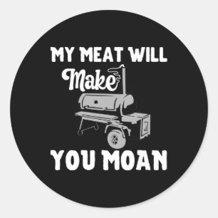 My Meat Will Make You Moan Funny Bbq Smoker And Gr Classic Round Sticker