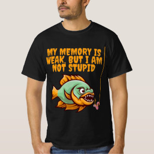 My memory is weak, but I am not stupid T-Shirt