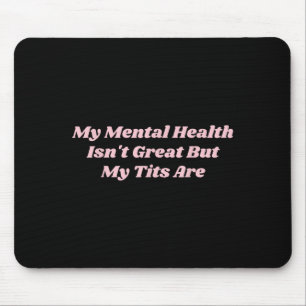 My Mental Health Isnt Great But My Are Funny Self- Mouse Mat