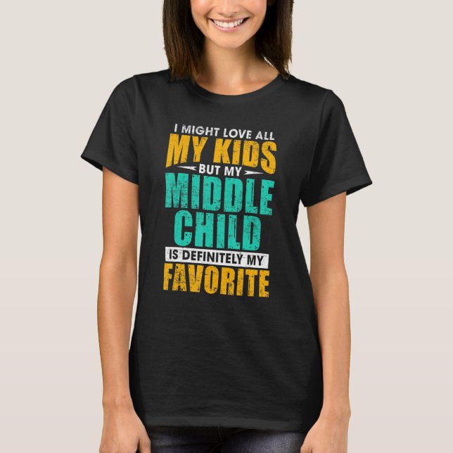 My Middle Child Is My Favorite     Parent Favorite T-Shirt (Front)