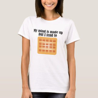 My mind is made up but I ten to (waffle) T-Shirt