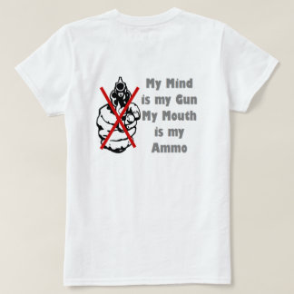 My Mind is my Gun My Mouth is my Ammo T-Shirt