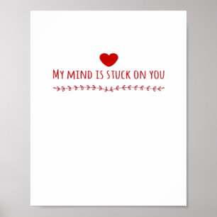 My Mind Is Stuck On You Thoughtful Love Design  Poster