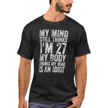 My Mind Still Thinks I'm 27 My Body Thinks My Mind