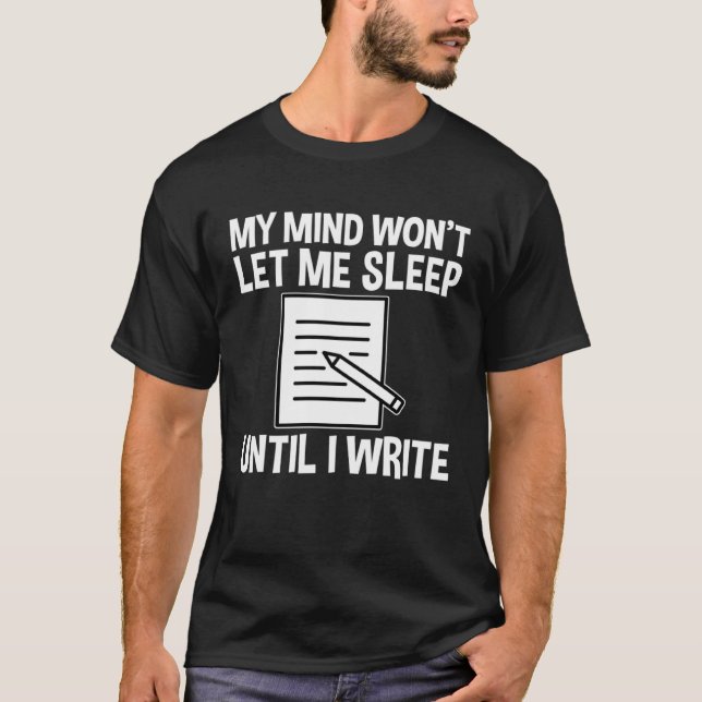My Mind Won t Let Me Sleep Until I Write T-Shirt (Front)