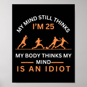 My Minds Eye Still Thinks I'm 25 Soccer Aging Idio Poster
