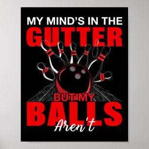 My Mind's In The Gutter But My Aren't Shirt Bowlin Poster