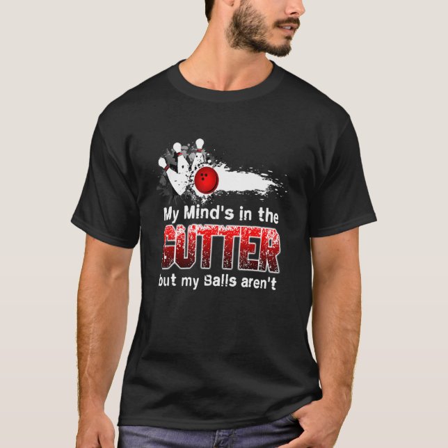 My Mind's In The Gutter But My Balls Aren't Bowlin T-Shirt (Front)
