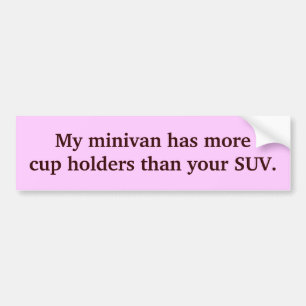 My minivan has more cup holders than your SUV. Bumper Sticker