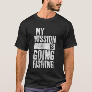 My Mission Is Going Fishing Funny Fisherman Fishin T-Shirt