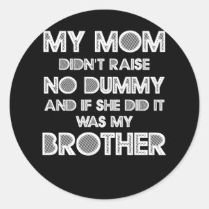 My Mom Didnt Raise No Dummy And If She Did It Was  Classic Round Sticker