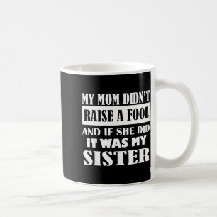 My Mom Didn't Raise No Fool And If She Did It Was Coffee Mug