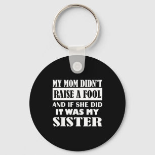 My Mom Didn't Raise No Fool And If She Did It Was Key Ring