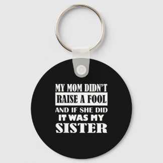 My Mom Didn't Raise No Fool And If She Did It Was  Key Ring