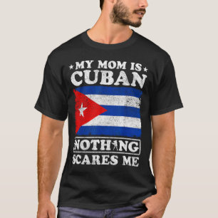 My mom is cuban nothing scares me cuba mother's da T-Shirt