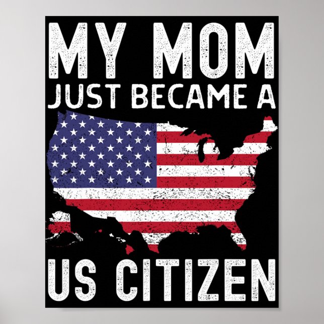 My Mom Just Became A Us Citizen Proud New American Poster (Front)