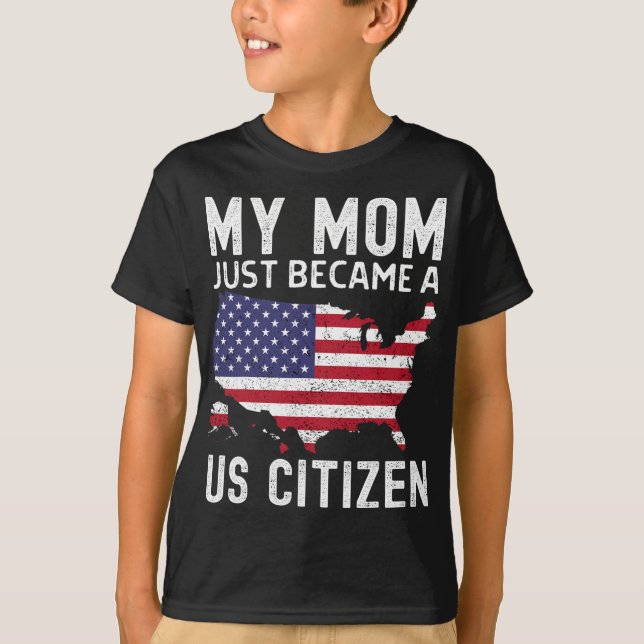 My Mom Just Became A Us Citizen Proud New American T-Shirt (Front)