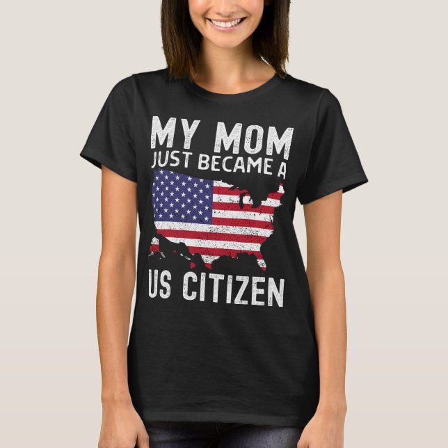 My Mom Just Became A Us Citizen Proud New American T-Shirt (Front)