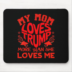 My Mom Loves Trump More Than Me Funny Mother's Day Mouse Mat