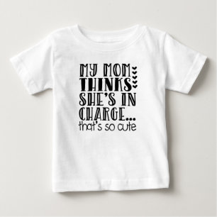 MY MOM THINKS SHE'S IN CHARGE SAYING BABY T-Shirt