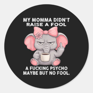 My Momma Didn't Raise A Fool A Foring Psycho Maybe Classic Round Sticker
