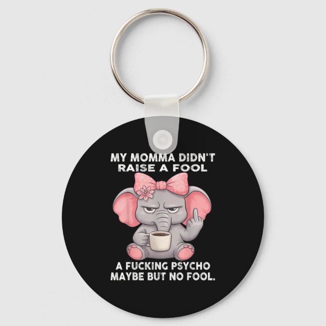 My Momma Didn't Raise A Fool A Foring Psycho Maybe Key Ring (Front)