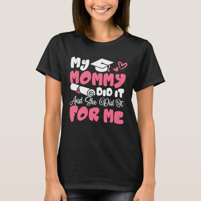My Mommy Did It And She Did It Graduation Mom Prou T-Shirt (Front)