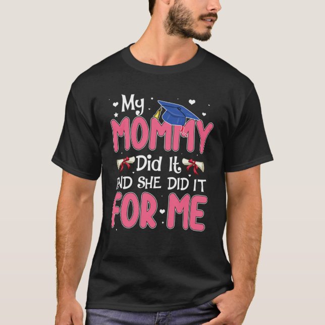 My Mommy Did It And She Did It Graduation Mom Prou T-Shirt (Front)